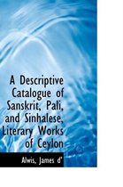 A Descriptive Catalogue of Sanskrit, Pali, and Sinhalese, Literary Works of Ceylon