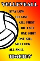 Volleyball Stay Low Go Fast Kill First Die Last One Shot One Kill Not Luck All Skill Timothy