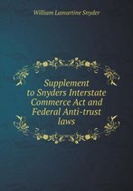 Supplement to Snyders Interstate Commerce Act and Federal Anti-trust laws