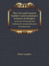 The City and Country Builder's and Workman's Treasury of Designs