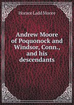 Andrew Moore of Poquonock and Windsor, Conn., and his descendants