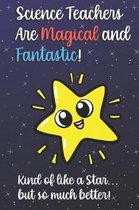 Science Teachers Are Magical and Fantastic! Kind of Like A Star, But So Much Better!