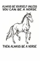 Always Be Yourself Unless You Can Be A Horse Then Always Be A Horse