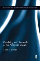 Routledge Research in Sport, Culture and Society- Gambling with the Myth of the American Dream