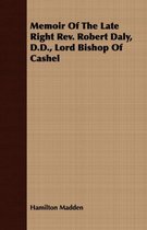 Memoir Of The Late Right Rev. Robert Daly, D.D., Lord Bishop Of Cashel