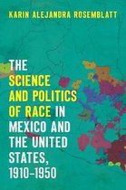 The Science and Politics of Race in Mexico and the United States 1910-1950