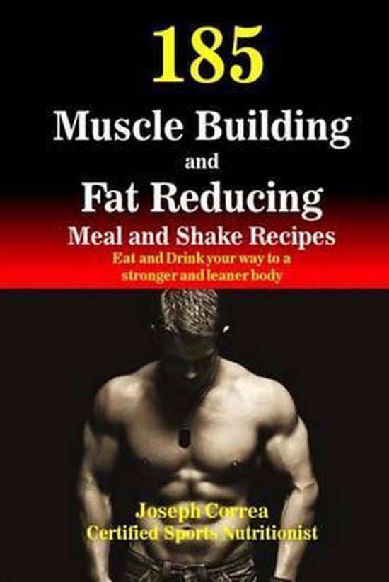 185 Muscle Building and Fat Reducing Meal and Shake Recipes - cover