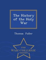 The History of the Holy War - War College Series