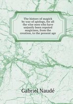 The history of magick by way of apology, for all the wise men who have unjustly been reputed magicians, from the creation, to the present age
