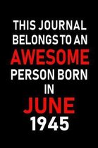 This Journal belongs to an Awesome Person Born in June 1945