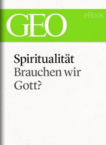 GEO eBook Single - Spiritualität: Brauchen wir Gott? (GEO eBook Single)