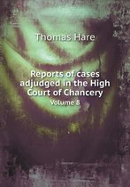 Reports of cases adjudged in the High Court of Chancery Volume 8