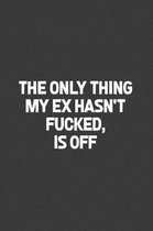 The Only Thing My Ex Hasn't Fucked, Is Off