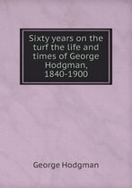 Sixty years on the turf the life and times of George Hodgman, 1840-1900
