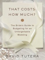 That Costs How Much?: The Bride's Guide to Budgeting for an Unforgettable Wedding