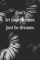 Don't Let Your Dreams Just Be Dreams.