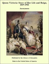 Queen Victoria: Story of Her Life and Reign 1819-1901