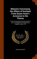Memoirs Concerning the Affairs of Scotland from Queen Anne's Accession to the Throne