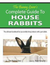 The Bunny Lover's Complete Guide To House Rabbits
