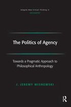 Ashgate New Critical Thinking in Philosophy - The Politics of Agency