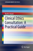 SpringerBriefs in Ethics - Clinical Ethics Consultation: A Practical Guide