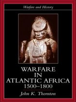 Warfare and History- Warfare in Atlantic Africa, 1500-1800