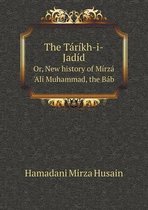 The Tarikh-i-Jadid Or, New history of Mirza 'Ali Muhammad, the Bab