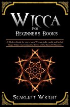 Wicca For Beginners Books: A Modern Guide for one to Learn Wiccan Spells, Candle and Herbal Magic While Discovering The Power of The Book Of Shadows