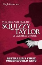 The Rise and Fall of Squizzy Taylor
