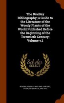 The Bradley Bibliography; A Guide to the Literature of the Woody Plants of the World Published Before the Beginning of the Twentieth Century; Volume V.1