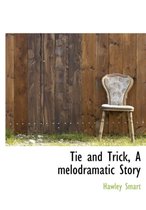 Tie and Trick, a Melodramatic Story