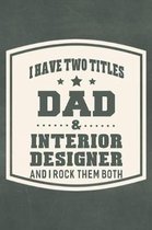 I Have Two Titles Dad & Interior Designer And I Rock Them Both