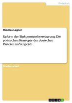 Reform der Einkommensbesteuerung: Die politischen Konzepte der deutschen Parteien im Vergleich