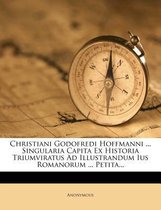Christiani Godofredi Hoffmanni ... Singularia Capita Ex Historia Triumviratus Ad Illustrandum Ius Romanorum ... Petita...