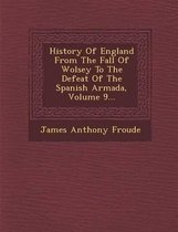 History of England from the Fall of Wolsey to the Defeat of the Spanish Armada, Volume 9...