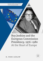 Security, Conflict and Cooperation in the Contemporary World - Roy Jenkins and the European Commission Presidency, 1976 –1980