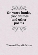 On yarra banks, Lyric chimes and other poems