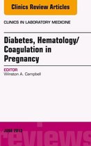 The Clinics: Internal Medicine Volume 33-2 - Diabetes, Hematology/Coagulation in Pregnancy, An Issue of Clinics in Laboratory Medicine