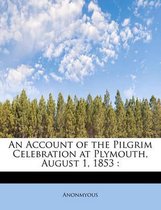 An Account of the Pilgrim Celebration at Plymouth, August 1, 1853