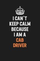 I Can't Keep Calm Because I Am A Cab Driver