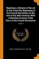 Napoleon; A History of the Art of War from the Beginning of the French Revolution to the End of the 18th Century; With a Detailed Account of the Wars of the French Revolution; Volume 3