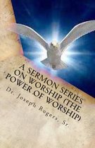 A Sermon Series on Worship (the Power of Worship)