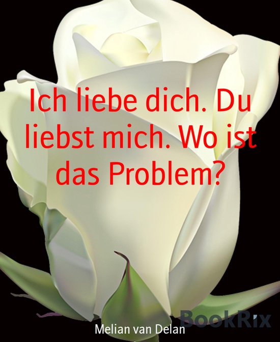 Ich Liebe Dich Und Du Liebst Mich Tex Ich liebe dich. Du liebst mich. Wo ist das Problem? (ebook), Melian van