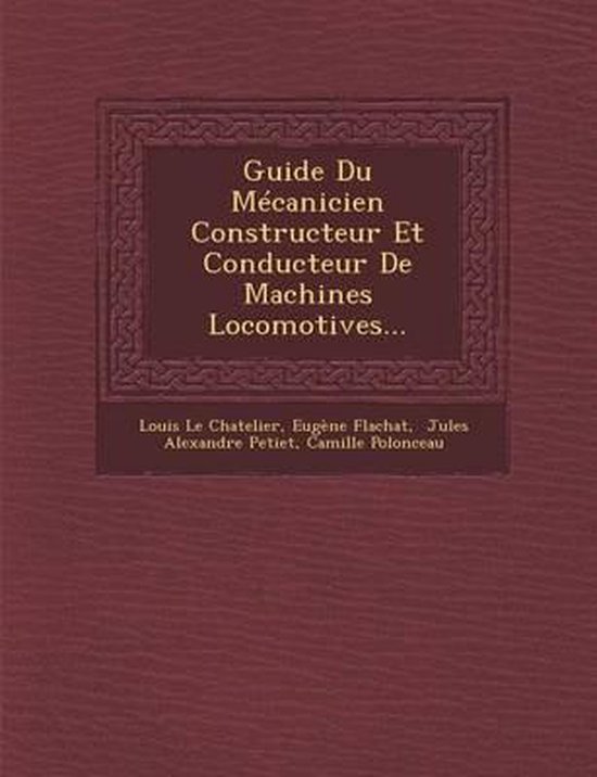Guide Du Mecanicien Constructeur Et Conducteur de Machines Locomotives...
