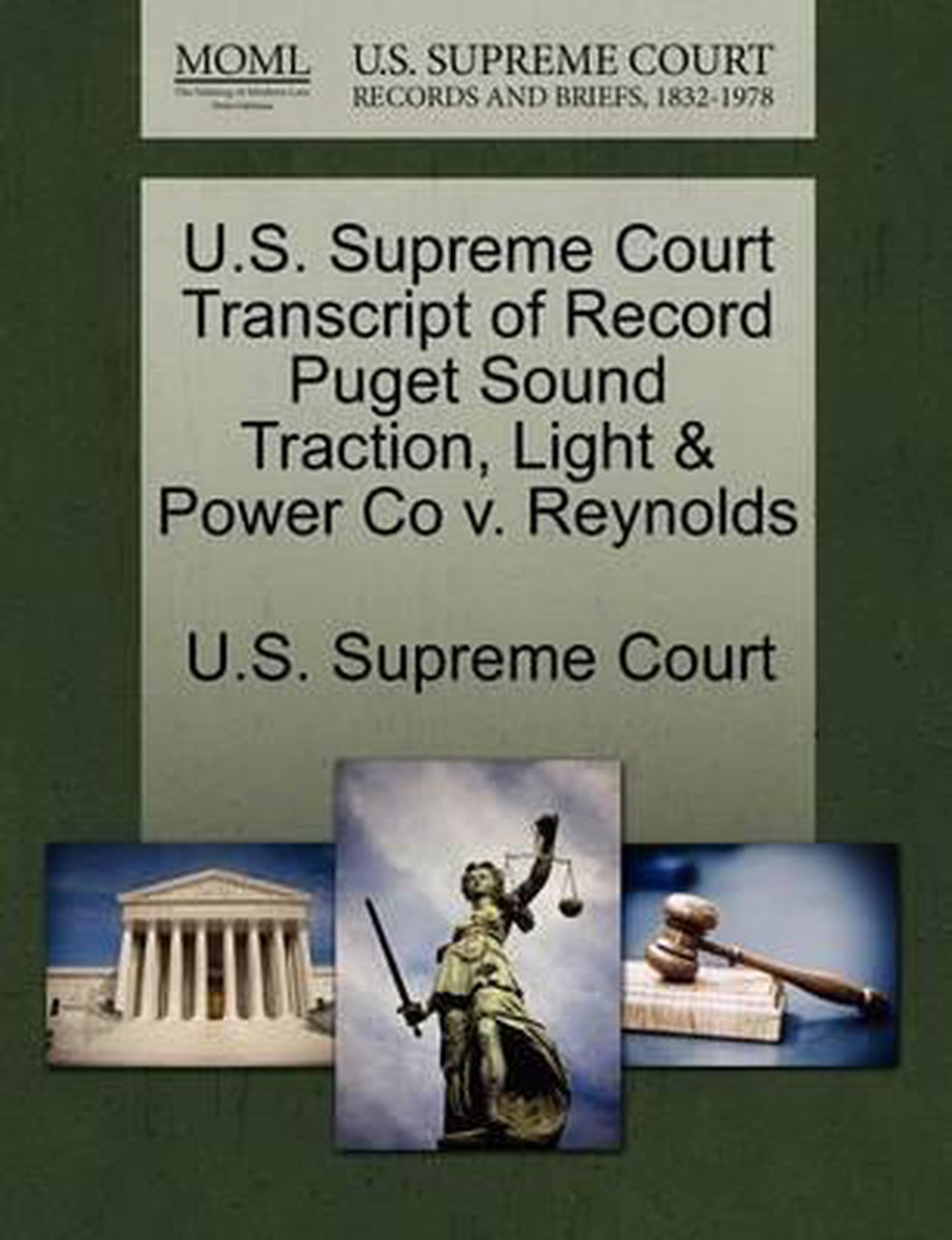 U.S. Supreme Court Transcript of Record Puget Sound Traction, Light & Power Co V. Reynolds - Gale Ecco, U.S. Supreme Court Records