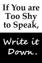 If You are Too Shy to Speak, Write it Down