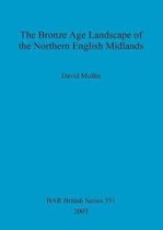 The Bronze Age landscape of the northern English Midlands