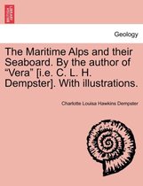 The Maritime Alps and Their Seaboard. by the Author of Vera [I.E. C. L. H. Dempster]. with Illustrations.