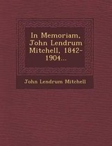 In Memoriam, John Lendrum Mitchell, 1842-1904...