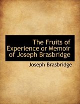 The Fruits of Experience or Memoir of Joseph Brasbridge